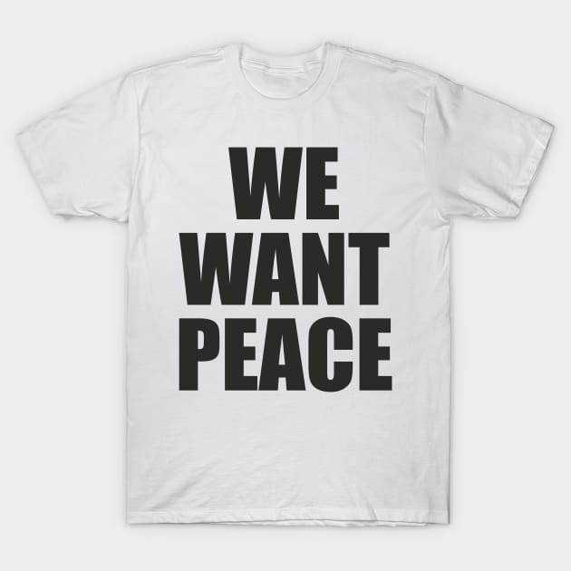 We Want Peace - Slogan Message T-Shirt by AdventuresNoise